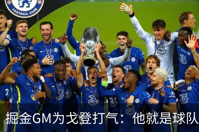 掘金GM为戈登打气：他就是球队的“无价之宝”！