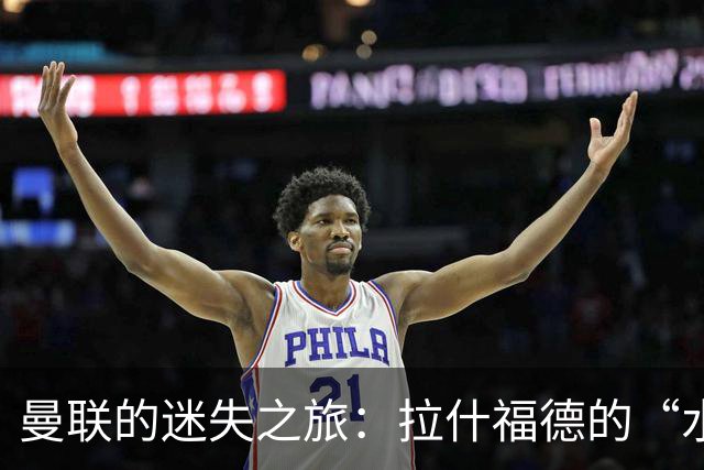 曼联的迷失之旅：拉什福德的“水货”之路